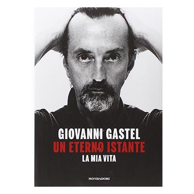 Giovanni Gastel - Un eterno istante. La mia vita.